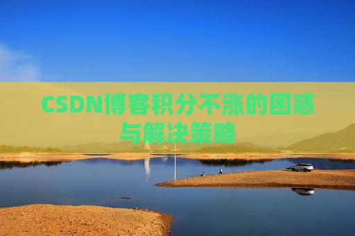 CSDN博客积分不涨的困惑与解决策略
