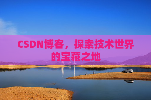 CSDN博客，探索技术世界的宝藏之地